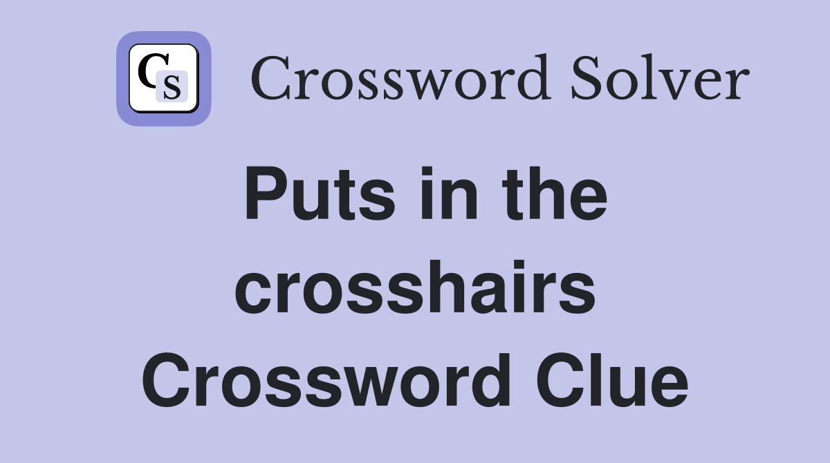 Puts in the crosshairs Crossword Clue Answers Crossword Solver